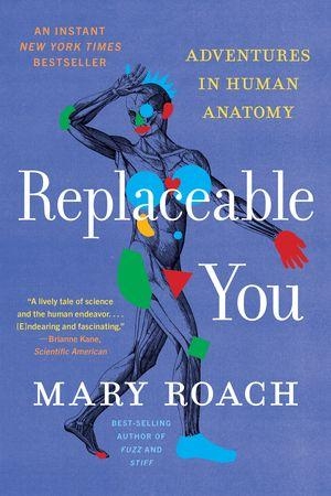 Roach, Mary. Replaceable You - Adventures in Human Anatomy. Norton & Company, 2026.