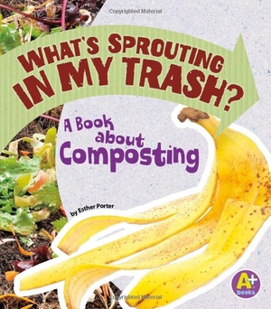 Porter, Esther. What's Sprouting in My Trash? - A Book about Composting. Capstone, 2013.