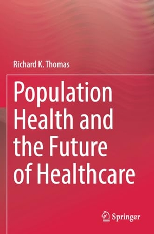 Thomas, Richard K.. Population Health and the Future of Healthcare. Springer International Publishing, 2023.