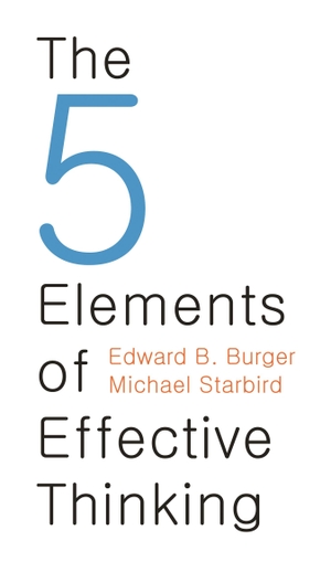 Burger, Edward B. / Michael Starbird. 5 Elements of Effective Thinking. Princeton Univers. Press, 2012.