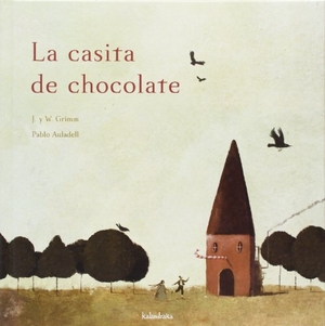 Auladell, Pablo / Grimm, Jacob et al. La casita de chocolate. Kalandraka Ediciones Andalucía, S.L., 2008.