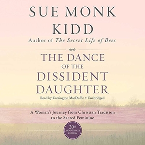 Kidd, Sue Monk. The Dance of the Dissident Daughter, 20th Anniversary Edition: A Woman's Journey from Christian Tradition to the Sacred Feminine. HighBridge Audio, 2018.