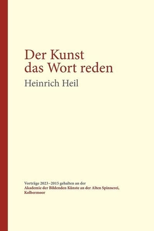 Heil, Heinrich. Der Kunst das Wort reden - Vorträge 2023-2015 gehalten an der Akademie der Bildenden Künste an der Alten Spinnerei, Kolbermoor. Kuehlen Verlag, 2024.