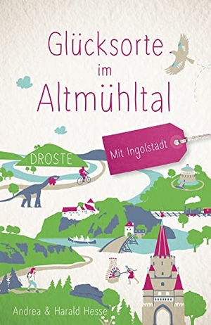 Hesse, Andrea / Harald Hesse. Glücksorte im Altmühltal. Mit Ingolstadt - Fahr hin & werd glücklich - mit 80 ausgewählten Highlights und Geheimtipps für besondere Entdeckungen, Ausflüge und Kurztrips. Droste Verlag, 2022.