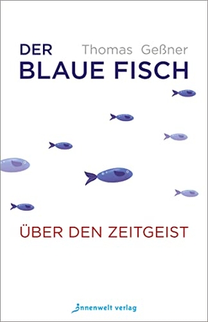 Geßner, Thomas. Der blaue Fisch - Über den Zeitgeist. Innenwelt Verlag GmbH, 2022.