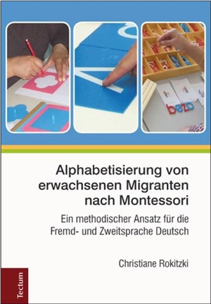 Rokitzki, Christiane. Alphabetisierung von erwachsenen Migranten nach Montessori - Ein methodischer Ansatz für die Fremd- und Zweitsprache Deutsch. Tectum Verlag, 2016.