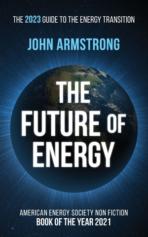 Armstrong, John. The Future of Energy - The 2023 guide to the energy transition.. Independently published, 2022.