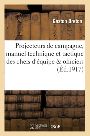 Breton. Projecteurs de Campagne, Manuel Technique Et Tactique À l'Usage Des Chefs d'Équipe - Et Des Officiers Observateurs. Janvier 1917. Hachette Livre - BNF, 2017.