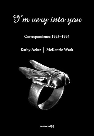 Acker, Kathy / Mckenzie Wark. I'm Very Into You - Correspondence 1995-1996. MIT Press, 2015.