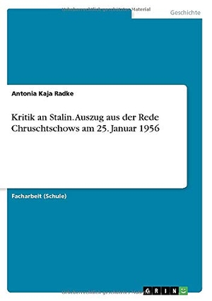 Radke, Antonia Kaja. Kritik an Stalin. Auszug aus der Rede Chruschtschows am 25. Januar 1956. GRIN Verlag, 2019.