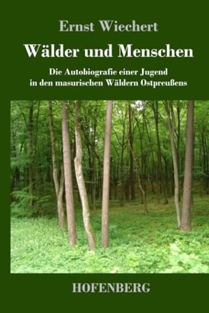 Wiechert, Ernst. Wälder und Menschen - Die Autobiografie einer Jugend in den masurischen Wäldern Ostpreußens. Hofenberg, 2024.
