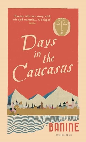Banine. Days in the Caucasus. Pushkin Press IWUK, 2020.