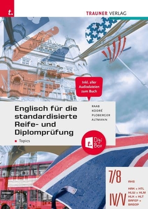 Raab, Gabriele / Kodré, Christina et al. Englisch für die standardisierte Reife- und Diplomprüfung - Topics 7/8 AHS, IV-V HAK/HTL/HLW/HLM/HLK/HLT/BAFEP/BASOP + TRAUNER-DigiBox. Trauner Verlag, 2022.
