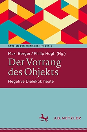 Berger, Maxi / Philip Hogh (Hrsg.). Der Vorrang des Objekts - Negative Dialektik heute. Springer-Verlag GmbH, 2023.
