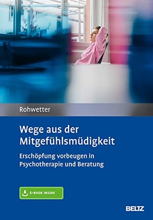 Rohwetter, Angelika. Wege aus der Mitgefühlsmüdigkeit - Erschöpfung vorbeugen in Psychotherapie und Beratung. Mit E-Book inside und Arbeitsmaterial. Psychologie Verlagsunion, 2019.