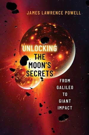 Powell, James Lawrence. Unlocking the Moon's Secrets - From Galileo to Giant Impact. Oxford University Press, 2023.