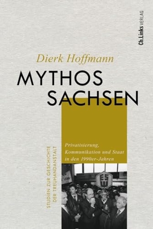 Hoffmann, Dierk. Mythos Sachsen - Privatisierung, Kommunikation und Staat in den 1990er-Jahren. Christoph Links Verlag, 2024.
