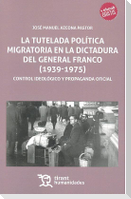 La tutela política migratoria en la dictadura del general Franco, 1939-1975 : control ideológico y propaganda oficial