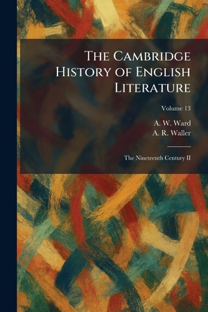 Ward, A. W. / A. R. Waller. The Cambridge History of English Literature - The Nineteenth Century II. Legare Street Press, 2026.