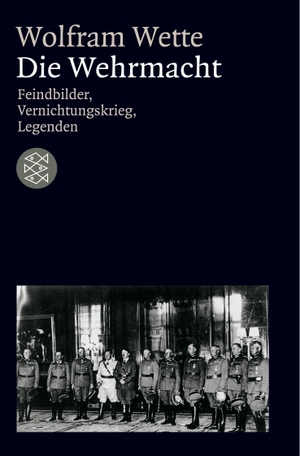 Wette, Wolfram. Die Wehrmacht - Feindbilder, Vernichtungskrieg, Legenden. S. Fischer Verlag, 2005.