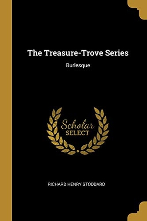 Stoddard, Richard Henry. The Treasure-Trove Series - Burlesque. Creative Media Partners, LLC, 2019.