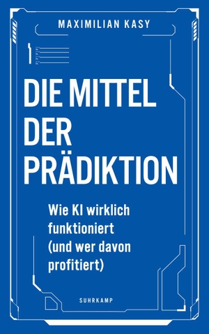 Kasy, Maximilian. Die Mittel der Prädiktion - Wie KI wirklich funktioniert (und wer davon profitiert). Suhrkamp Verlag, 2026.