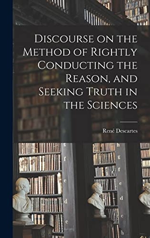 Descartes, René. Discourse on the Method of Rightly Conducting the Reason, and Seeking Truth in the Sciences. Creative Media Partners, LLC, 2022.