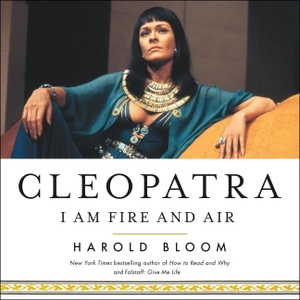 Bloom, Harold. Cleopatra: I Am Fire and Air. HighBridge Audio, 2018.