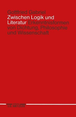 Gabriel, Gottfried. Zwischen Logik und Literatur - Erkenntnisformen von Dichtung, Philosophie und Wissenschaft. J.B. Metzler, 1991.