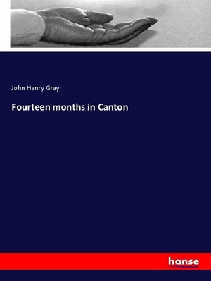 Gray, John Henry. Fourteen months in Canton. hansebooks, 2020.