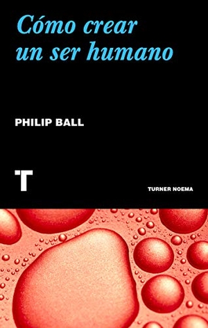 Ball, Philip. Cómo crear un ser humano. Turner Publicaciones S.L., 2020.