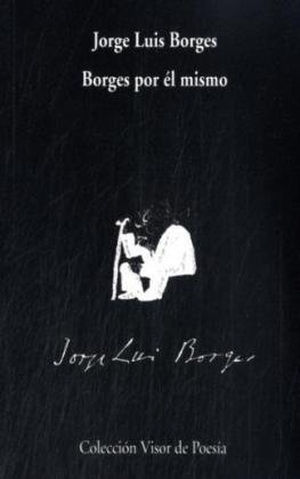 Borges, Jorge Luis. Borges por él mismo. Visor libros, S.L., 2000.