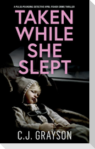 TAKEN WHILE SHE SLEPT a pulse-pounding Detective April Fisher crime thriller