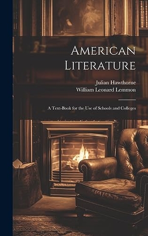 Hawthorne, Julian / William Leonard Lemmon. American Literature - A Text-Book for the Use of Schools and Colleges. British Library, Historical Print Editions, 2023.
