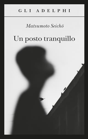 Matsumoto, Seicho. Un posto tranquillo. Adelphi, 2024.
