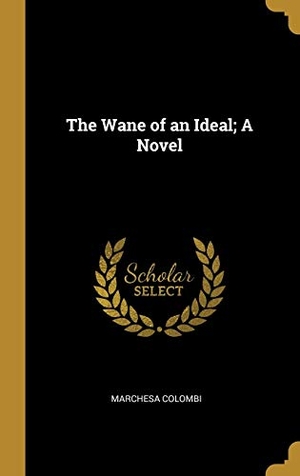 Colombi, Marchesa. The Wane of an Ideal; A Novel. Creative Media Partners, LLC, 2019.