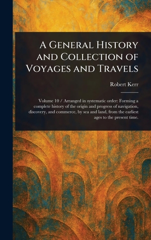 Kerr, Robert. A General History and Collection of Voyages and Travels. Legare Street Press, 2025.