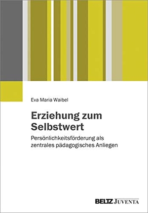 Waibel, Eva Maria. Erziehung zum Selbstwert - Persönlichkeitsförderung als zentrales pädagogisches Anliegen. Juventa Verlag GmbH, 2017.