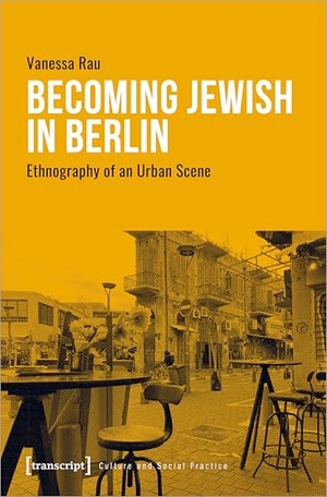 Rau, Vanessa. Becoming Jewish in Berlin - Ethnography of an Urban Scene. Transcript Verlag, 2026.