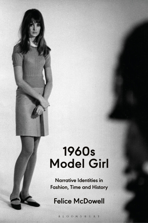 McDowell, Felice. 1960s Model Girl - Narrative Identities in Fashion, Time and History. Bloomsbury Publishing plc, 2025.