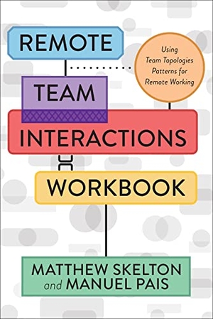 Skelton, Matthew / Manuel Pais. Remote Team Interactions Workbook - Using Team Topologies Patterns for Remote Working. It Revolution, 2022.