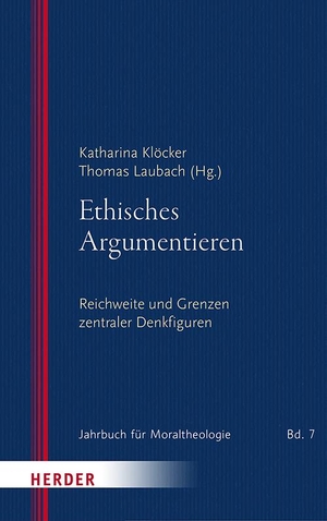 Klöcker, Katharina / Thomas Laubach (Hrsg.). Ethisches Argumentieren - Reichweite und Grenzen zentraler Denkfiguren. Herder Verlag GmbH, 2023.