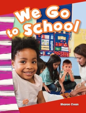 Coan, Sharon. We Go to School. Teacher Created Materials, 2013.