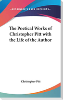 The Poetical Works of Christopher Pitt with the Life of the Author