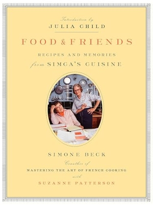 Beck, Simone / Suzanne Patterson. Food and Friends - Recipes and Memories from Simca's Cuisine. Random House, 1993.