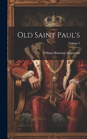 Ainsworth, William Harrison. Old Saint Paul's; Volume 2. XpressPress, 2023.