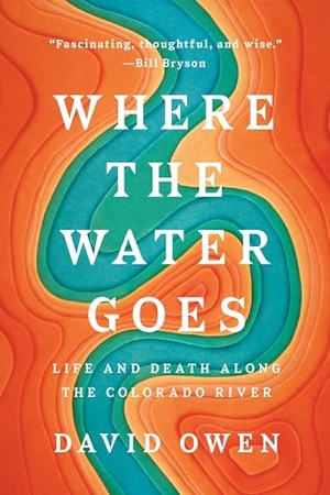 Owen, David. Where the Water Goes - Life and Death Along the Colorado River. Random House, 2018.