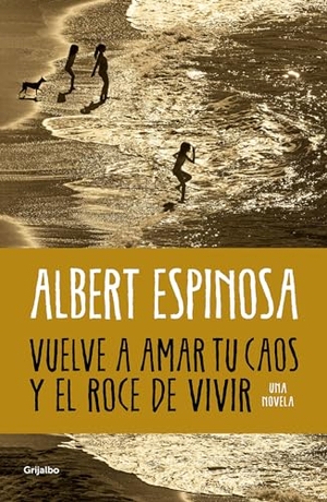 Espinosa, Albert. Vuelve a Amar Tu Caos Y El Roce de Vivir / Learn to Love Your Chaos Again and the Excitement of Living. Prh Grupo Editorial, 2024.