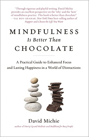 Michie, David. Mindfulness Is Better Than Chocolate - A Practical Guide to Enhanced Focus and Lasting Happiness in a World of Distractions. Experiment, 2015.