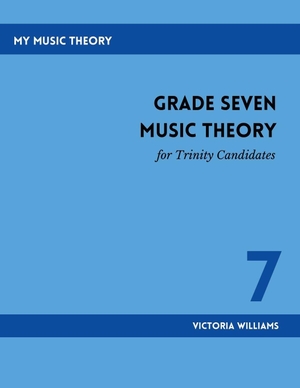 Williams, Victoria. Grade Seven Music Theory for Trinity Candidates. Independently published, 2024.